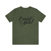 I Said Yes Unisex Jersey Short Sleeve Tee