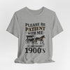 Please be patient with me i am from 1900's unisex tshirt Unisex Jersey Short Sleeve Tee