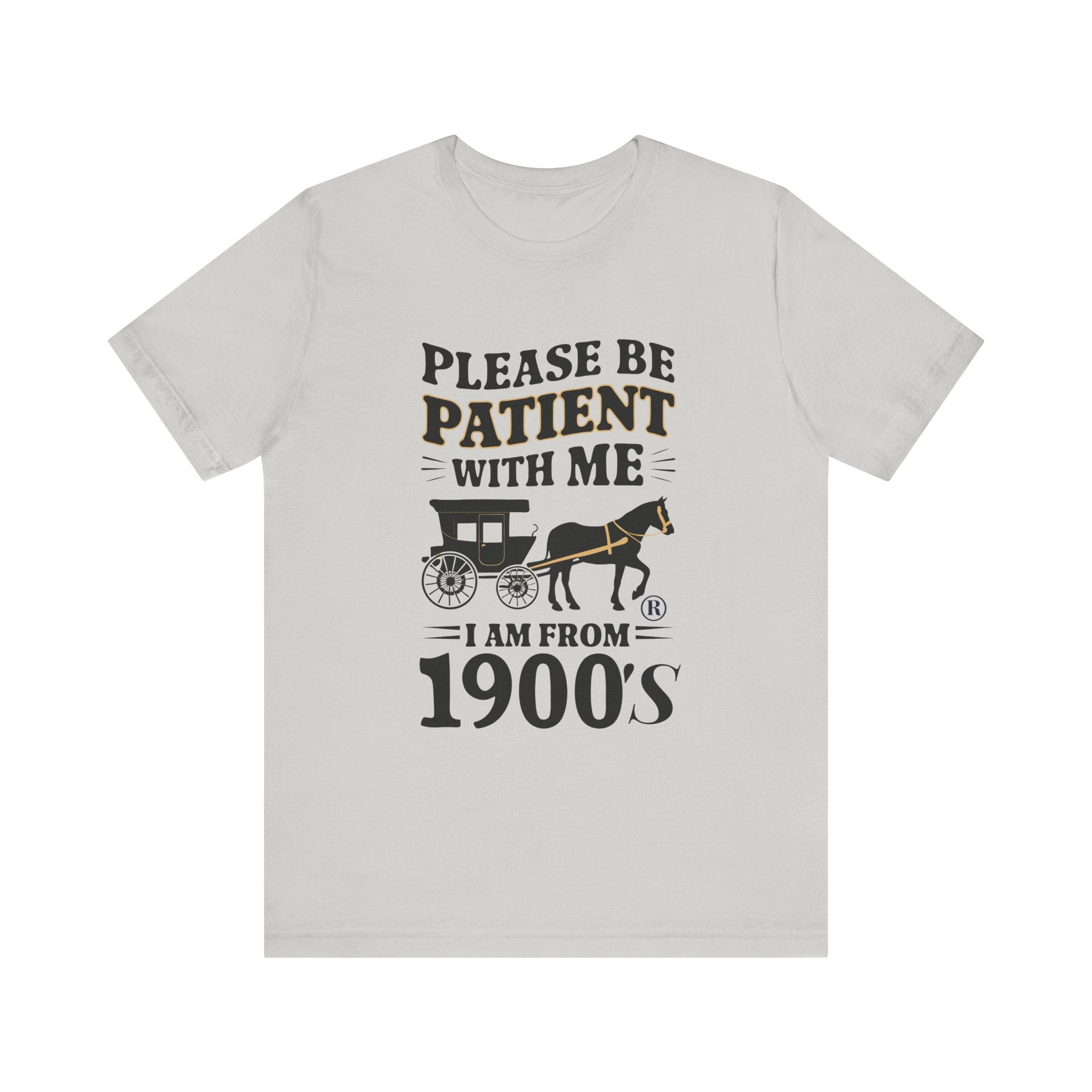 Please be patient with me i am from 1900's unisex tshirt Unisex Jersey Short Sleeve Tee