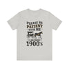 Please be patient with me i am from 1900's unisex tshirt Unisex Jersey Short Sleeve Tee