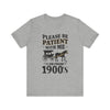 Please be patient with me i am from 1900's unisex tshirt Unisex Jersey Short Sleeve Tee