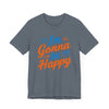 I'm gonna be happy Unisex Jersey Short Sleeve Tee