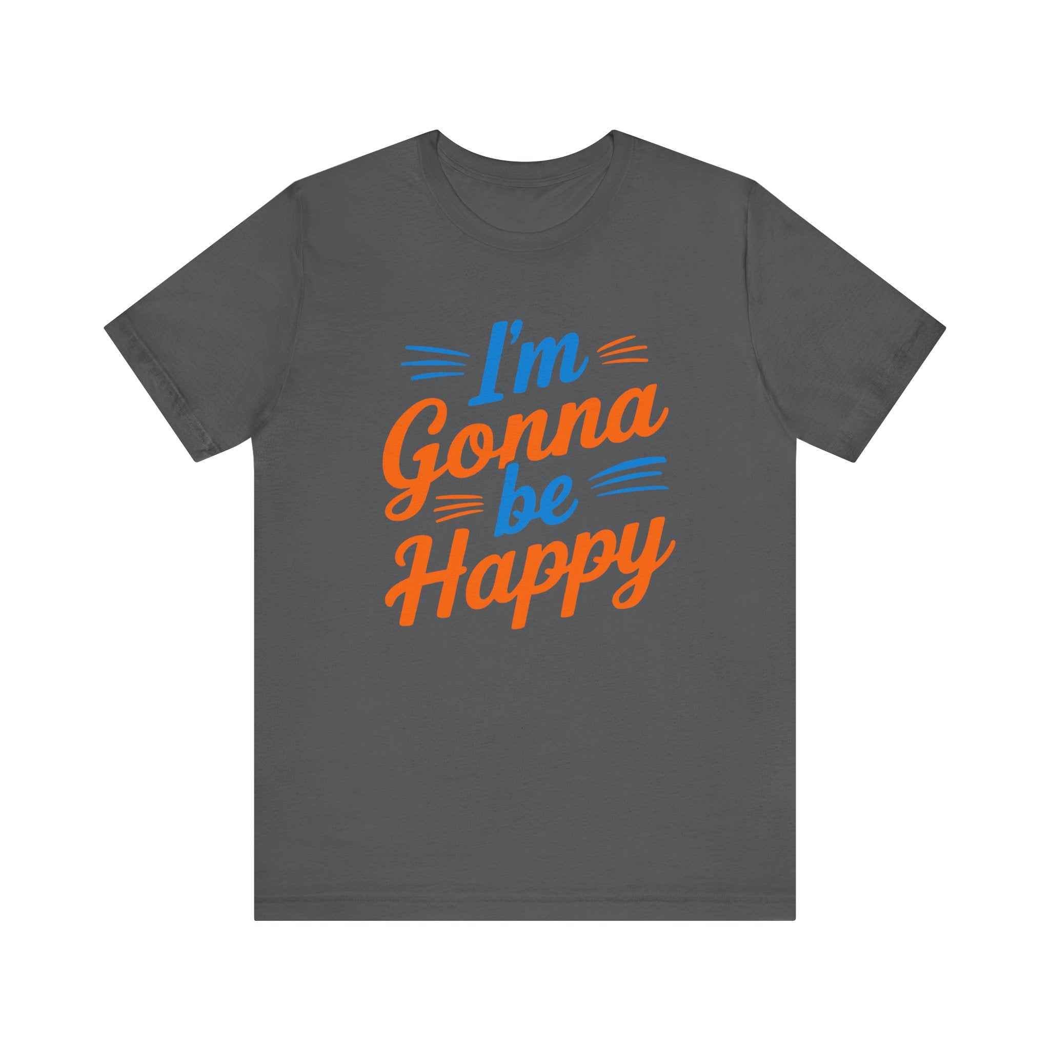 I'm gonna be happy Unisex Jersey Short Sleeve Tee