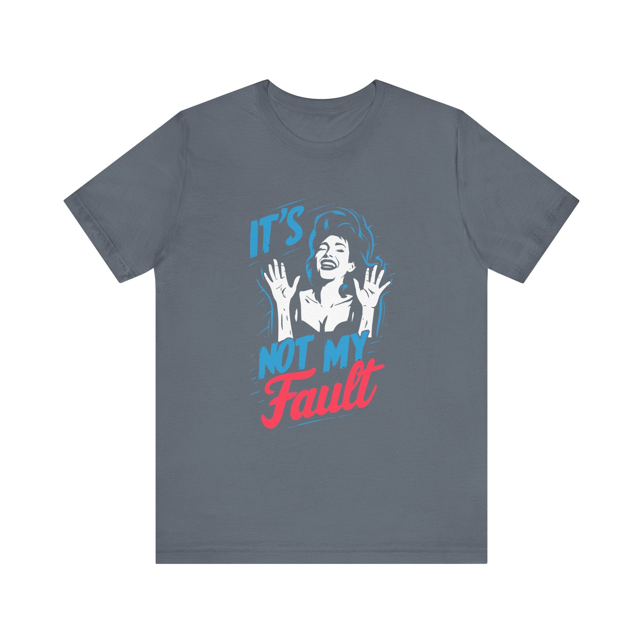 It's not my fault Unisex Jersey Short Sleeve Tee