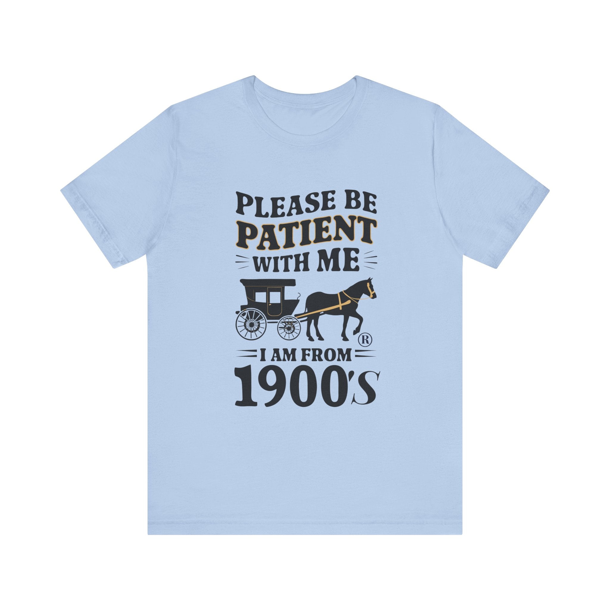 Please be patient with me i am from 1900's unisex tshirt Unisex Jersey Short Sleeve Tee