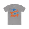 I'm gonna be happy Unisex Cotton Crew Tee