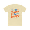 I'm gonna be happy Unisex Cotton Crew Tee