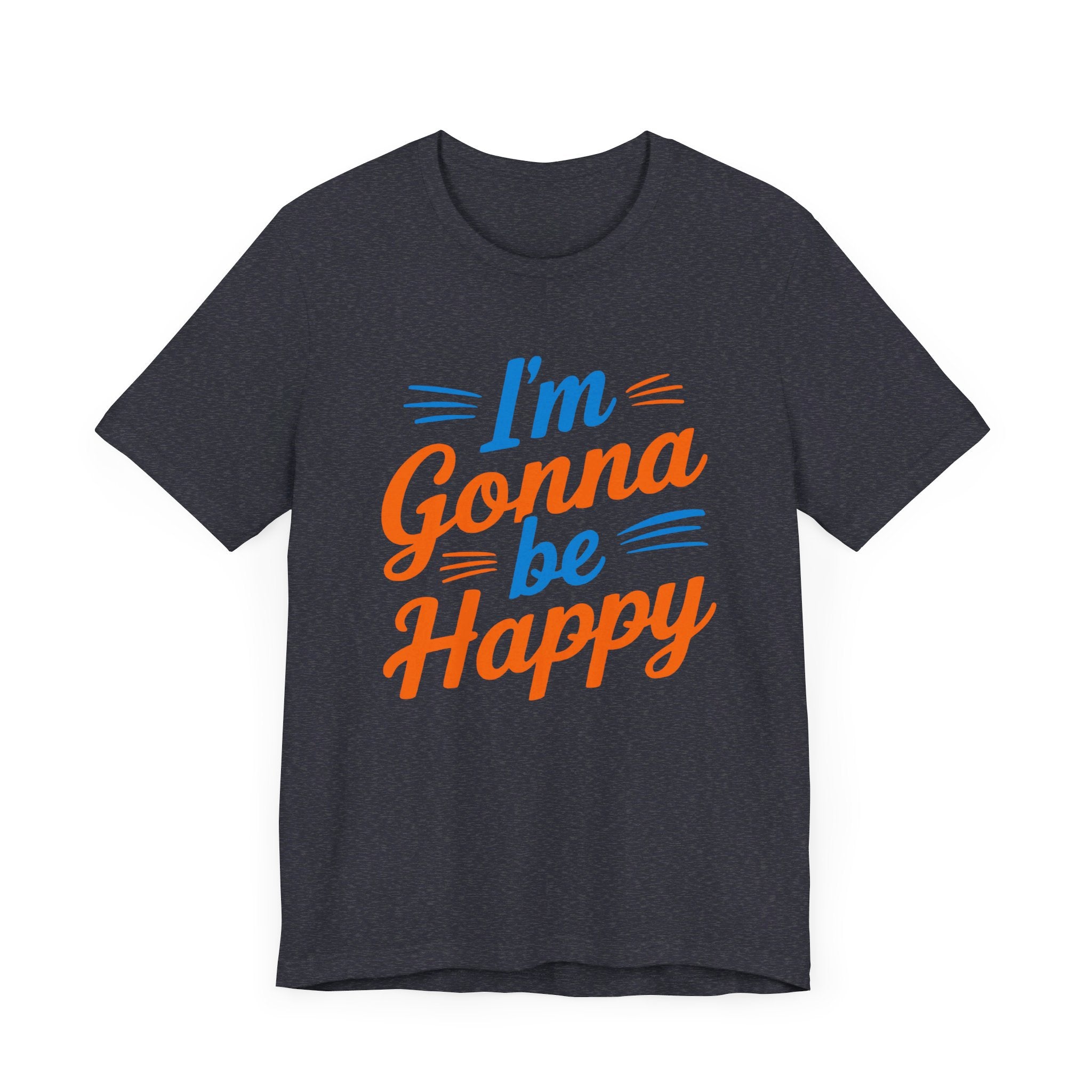 I'm gonna be happy Unisex Jersey Short Sleeve Tee