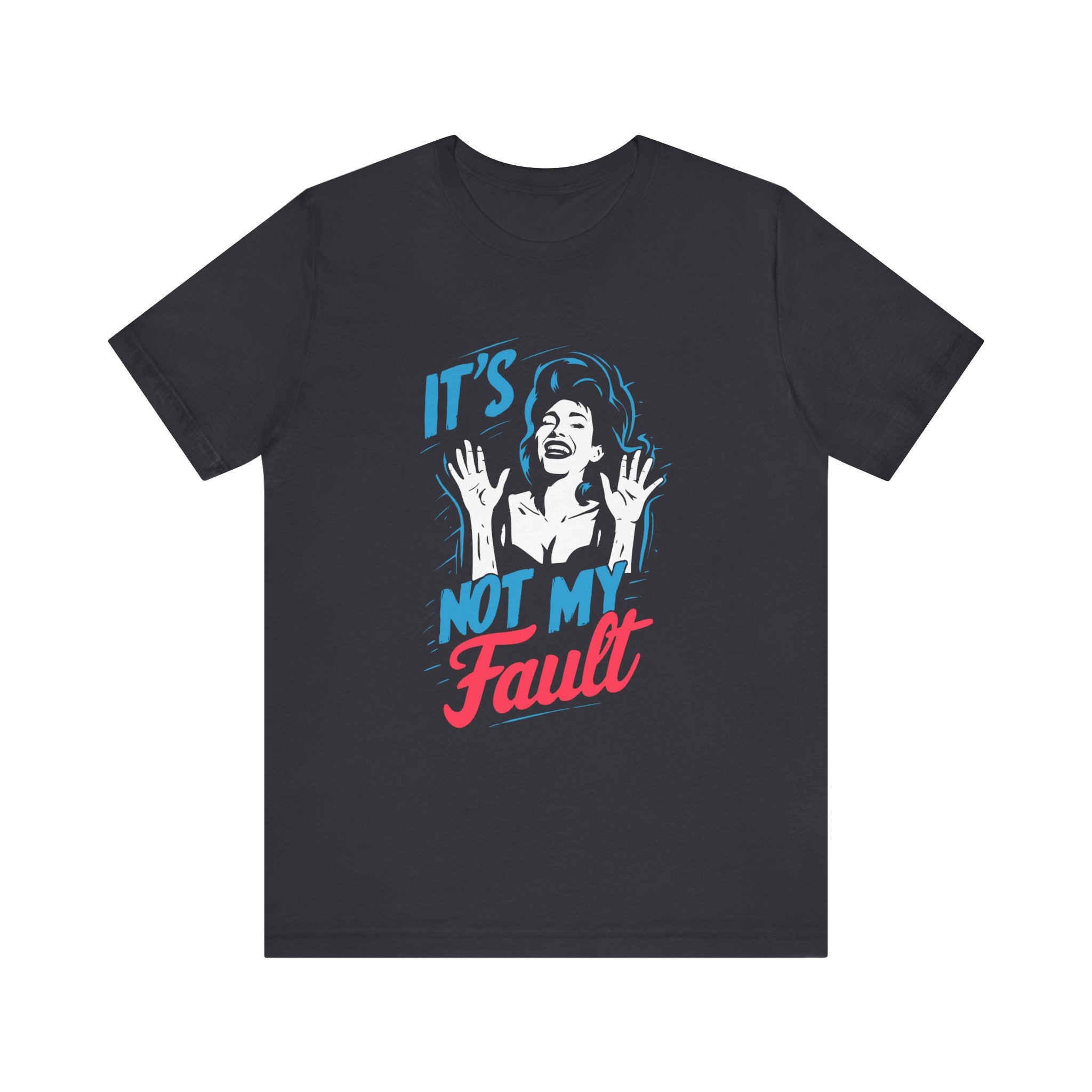 It's not my fault Unisex Jersey Short Sleeve Tee