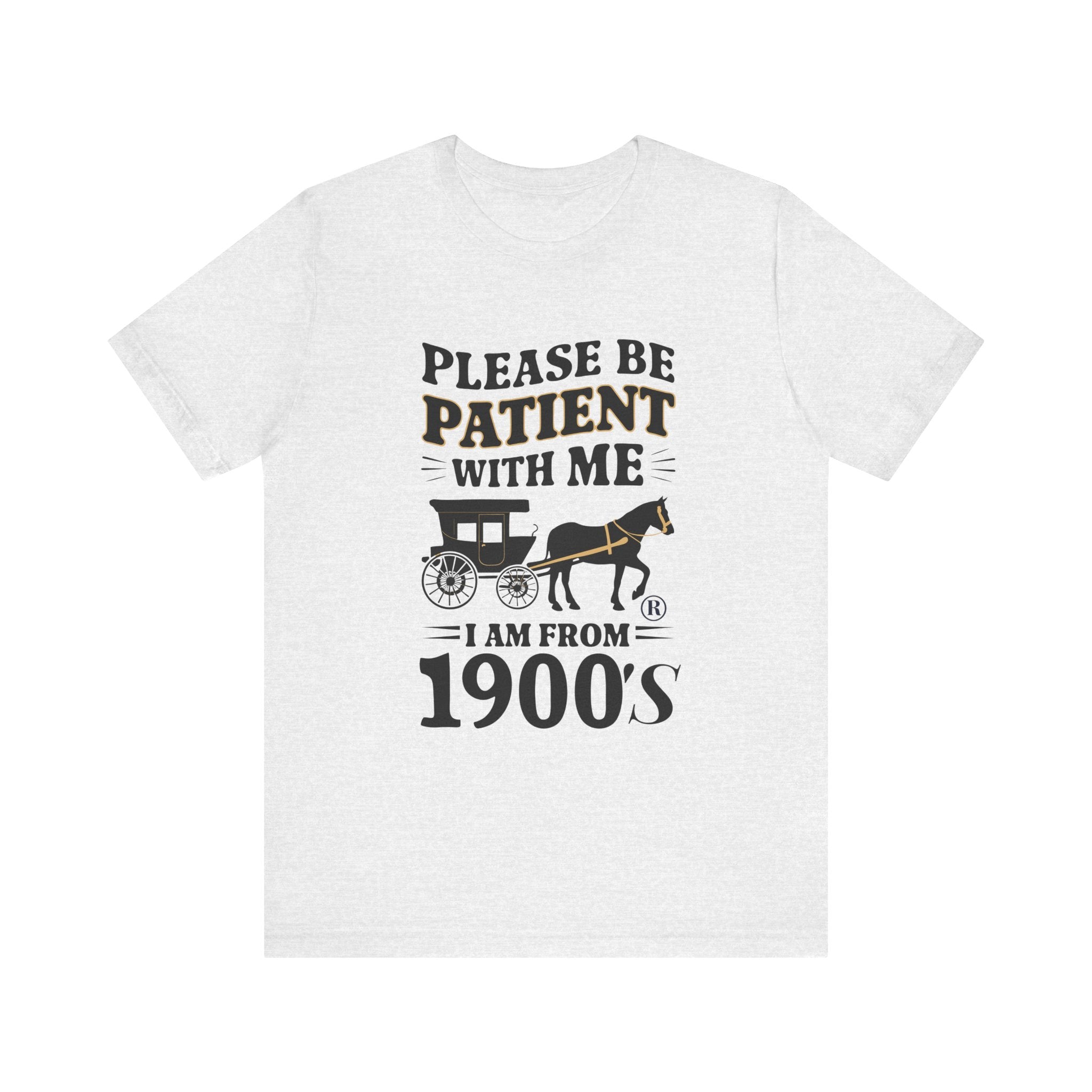 Please be patient with me i am from 1900's unisex tshirt Unisex Jersey Short Sleeve Tee