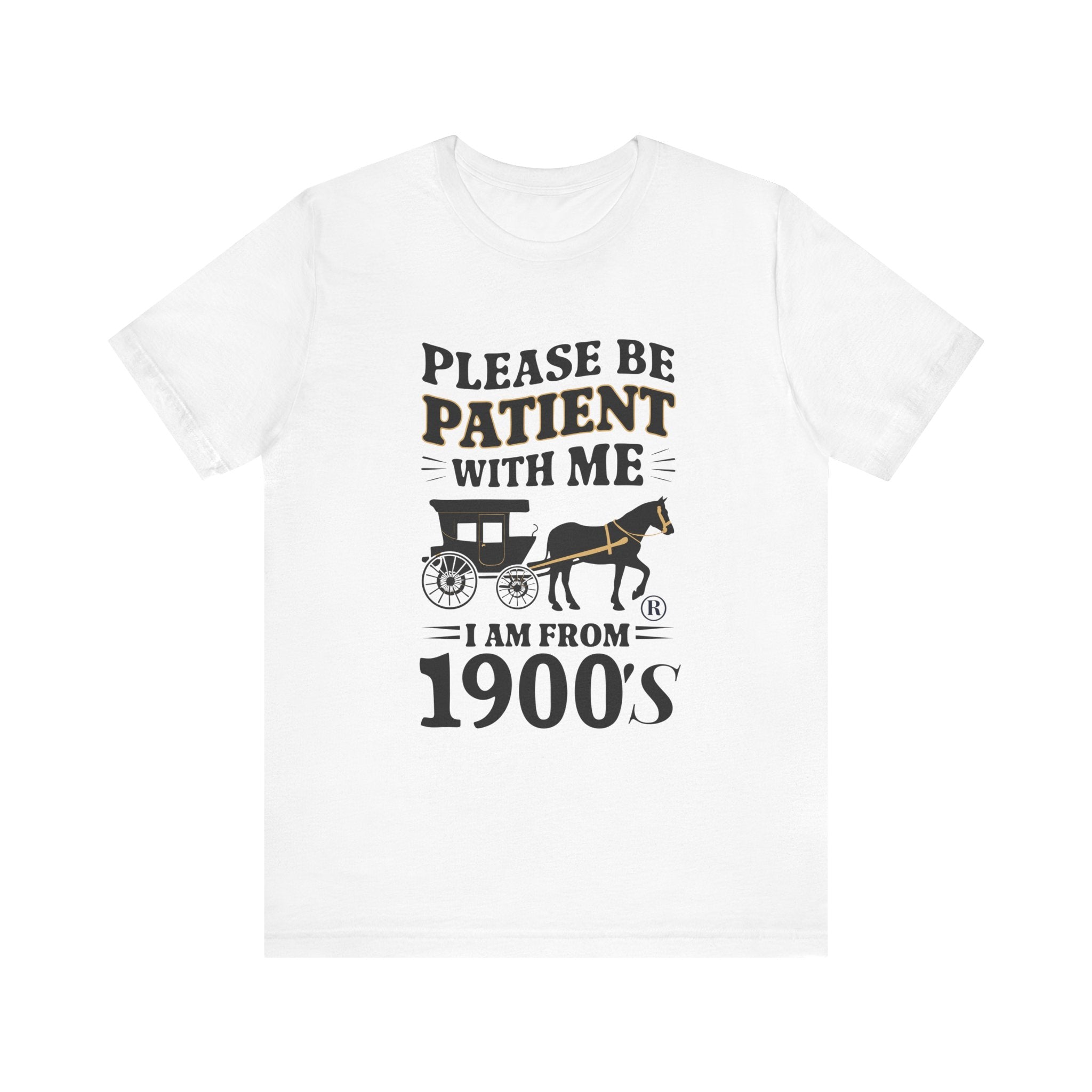 Please be patient with me i am from 1900's unisex tshirt Unisex Jersey Short Sleeve Tee