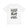 Please be patient with me i am from 1900's unisex tshirt Unisex Jersey Short Sleeve Tee