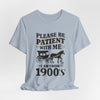 Please be patient with me i am from 1900's unisex tshirt Unisex Jersey Short Sleeve Tee