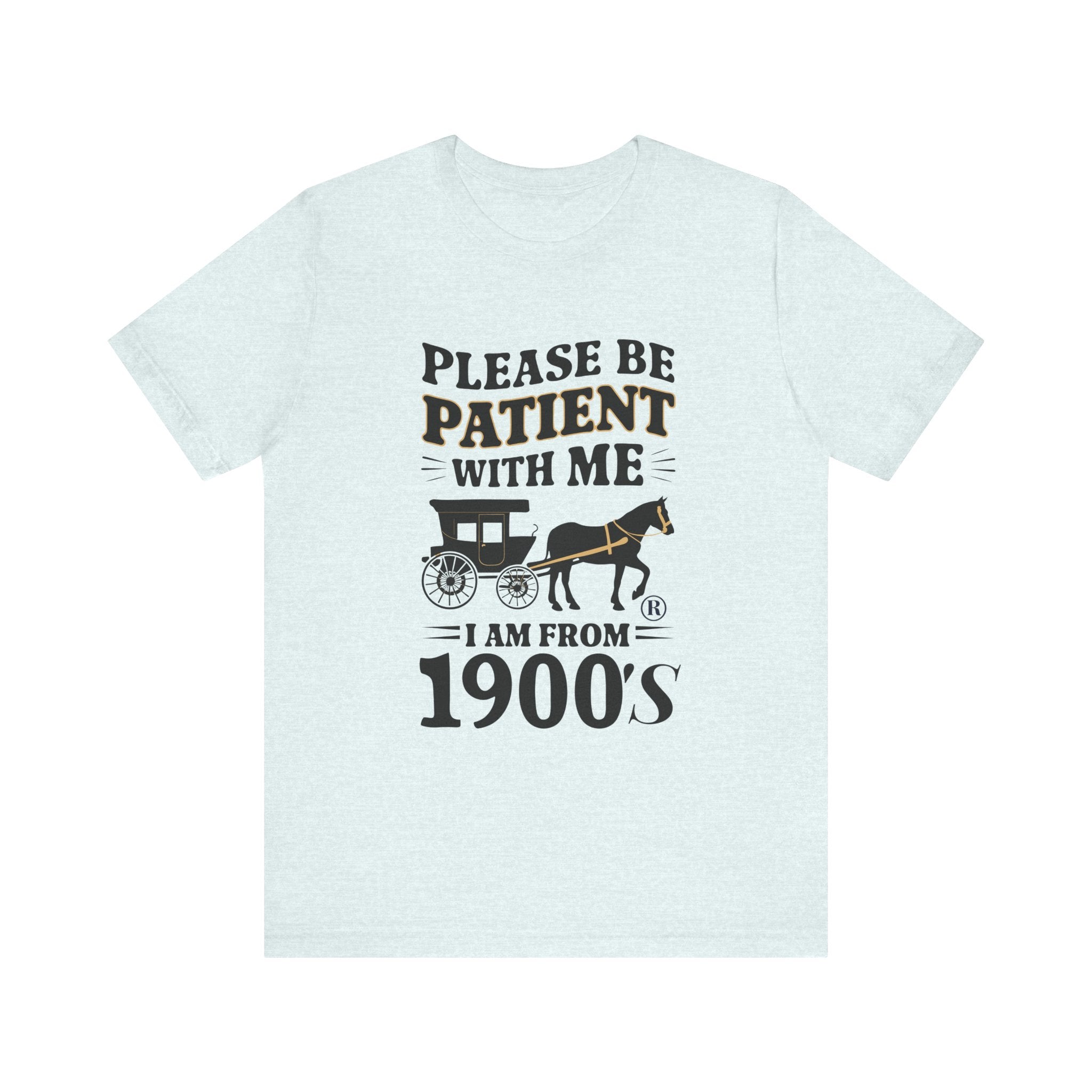 Please be patient with me i am from 1900's unisex tshirt Unisex Jersey Short Sleeve Tee