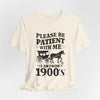 Please be patient with me i am from 1900's unisex tshirt Unisex Jersey Short Sleeve Tee